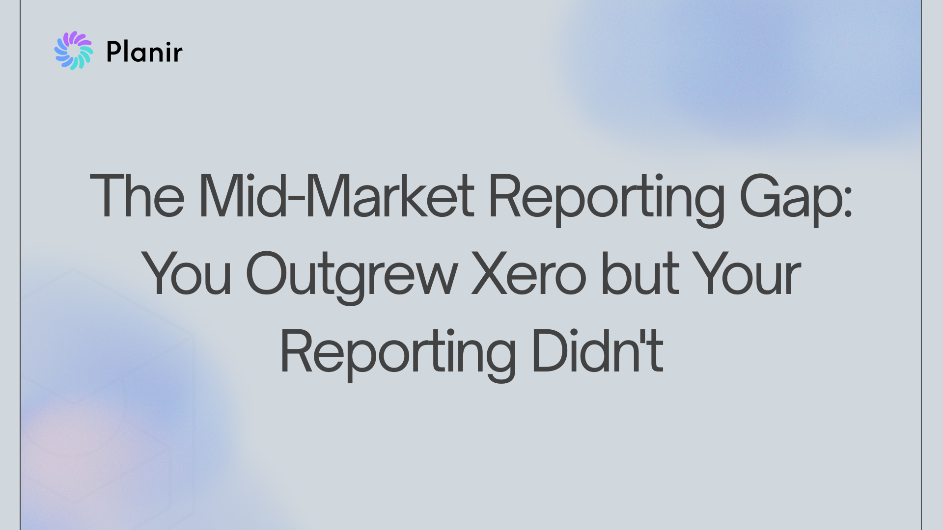 The Mid-Market Reporting Gap: You Outgrew Xero but Your Reporting Didn’t